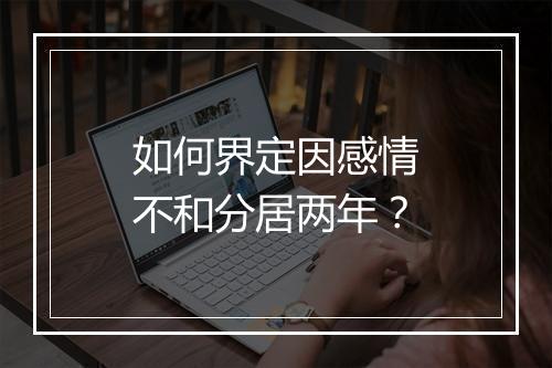 如何界定因感情不和分居两年？