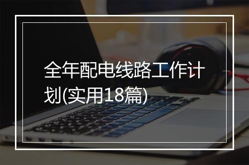 全年配电线路工作计划(实用18篇)