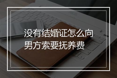 没有结婚证怎么向男方索要抚养费