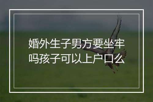 婚外生子男方要坐牢吗孩子可以上户口么