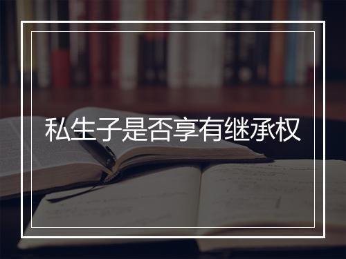 私生子是否享有继承权