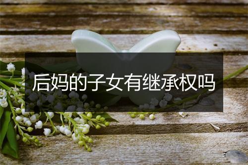 后妈的子女有继承权吗