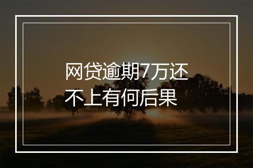 网贷逾期7万还不上有何后果