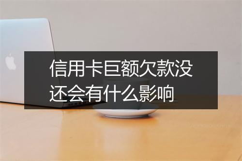 信用卡巨额欠款没还会有什么影响