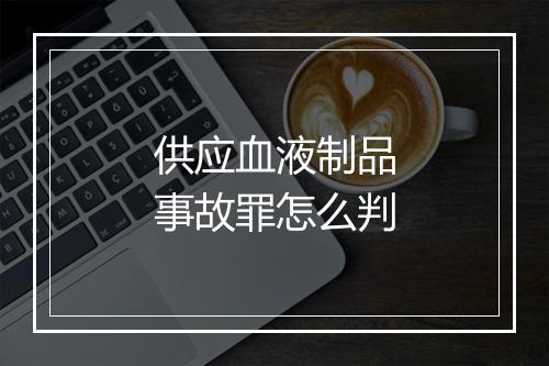 供应血液制品事故罪怎么判