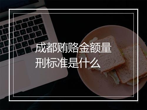 成都贿赂金额量刑标准是什么