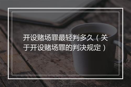 开设赌场罪最轻判多久（关于开设赌场罪的判决规定）