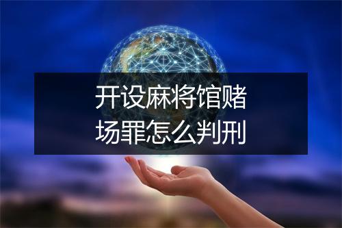 开设麻将馆赌场罪怎么判刑