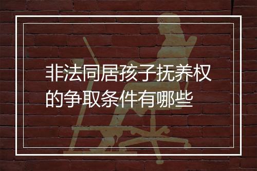非法同居孩子抚养权的争取条件有哪些