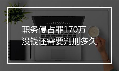 职务侵占罪170万没钱还需要判刑多久