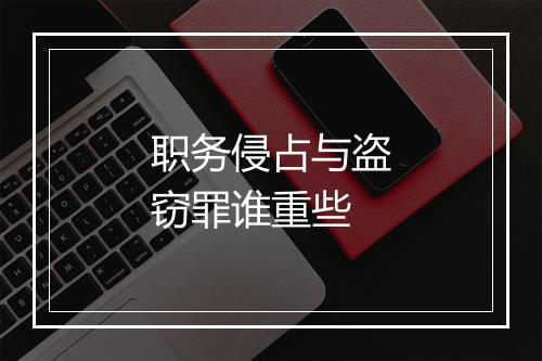 职务侵占与盗窃罪谁重些