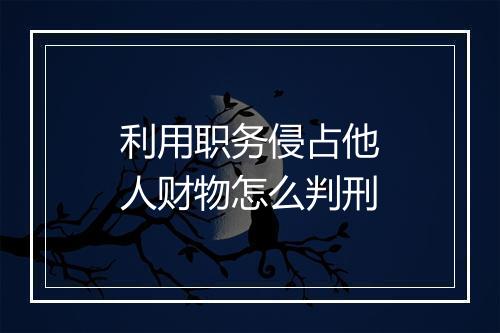 利用职务侵占他人财物怎么判刑