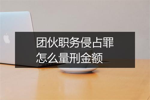 团伙职务侵占罪怎么量刑金额