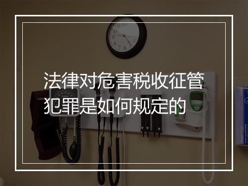 法律对危害税收征管犯罪是如何规定的