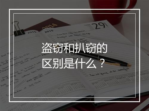 盗窃和扒窃的区别是什么？