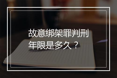 故意绑架罪判刑年限是多久？