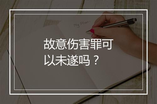故意伤害罪可以未遂吗？