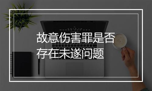 故意伤害罪是否存在未遂问题