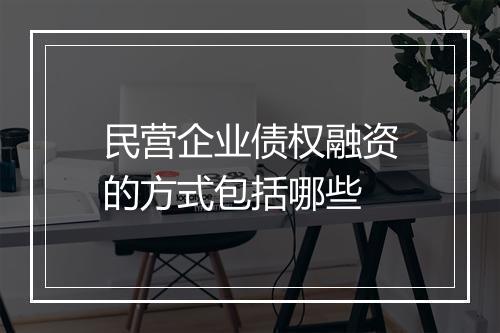 民营企业债权融资的方式包括哪些