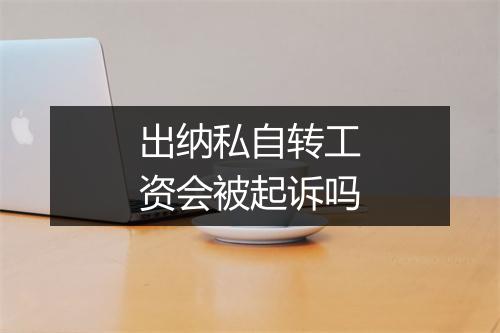 出纳私自转工资会被起诉吗