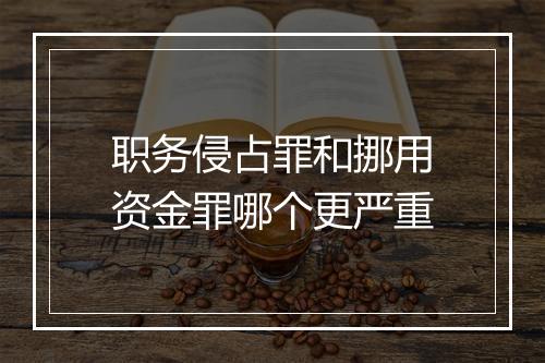 职务侵占罪和挪用资金罪哪个更严重