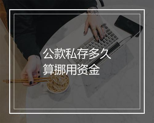 公款私存多久算挪用资金