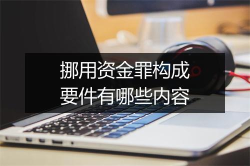 挪用资金罪构成要件有哪些内容