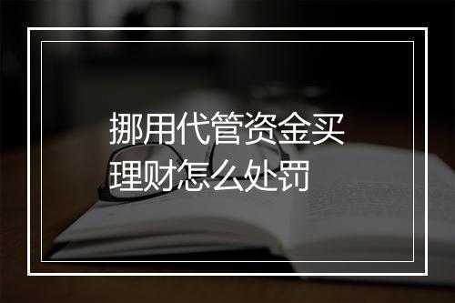 挪用代管资金买理财怎么处罚