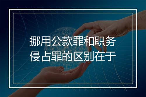 挪用公款罪和职务侵占罪的区别在于