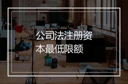 公司法注册资本最低限额