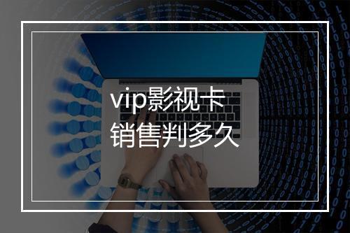 vip影视卡销售判多久