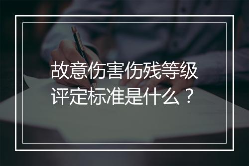 故意伤害伤残等级评定标准是什么？