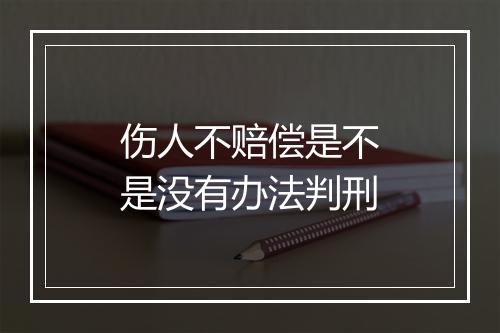 伤人不赔偿是不是没有办法判刑