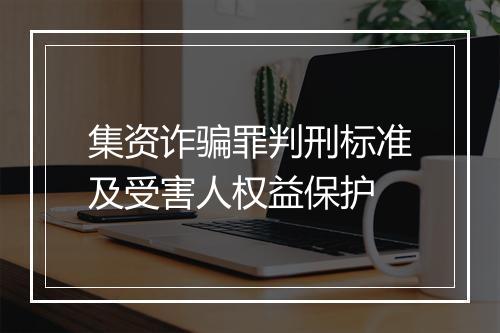 集资诈骗罪判刑标准及受害人权益保护
