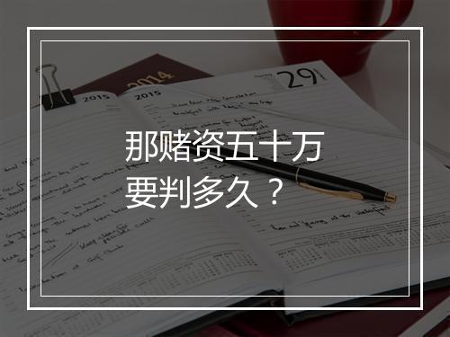 那赌资五十万要判多久？