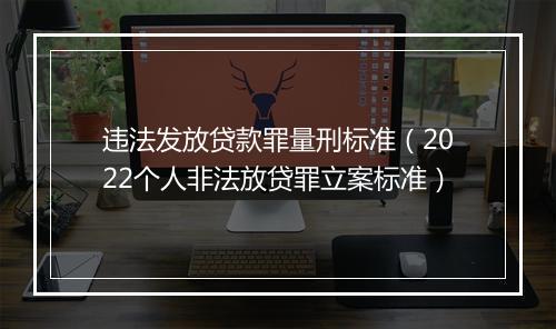 违法发放贷款罪量刑标准（2022个人非法放贷罪立案标准）
