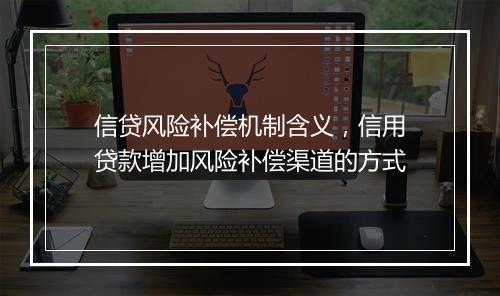 信贷风险补偿机制含义，信用贷款增加风险补偿渠道的方式
