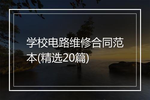 学校电路维修合同范本(精选20篇)