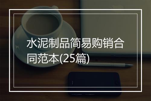 水泥制品简易购销合同范本(25篇)