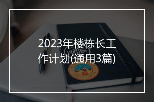 2023年楼栋长工作计划(通用3篇)