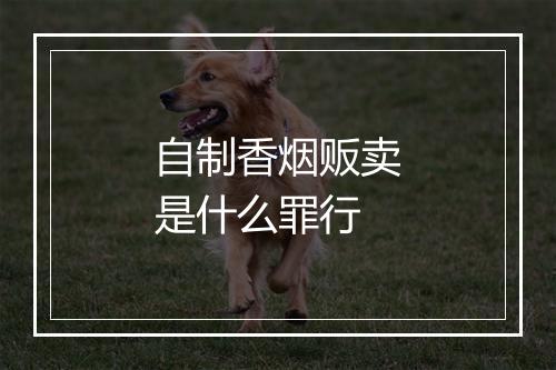 自制香烟贩卖是什么罪行