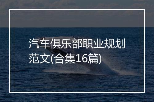 汽车俱乐部职业规划范文(合集16篇)