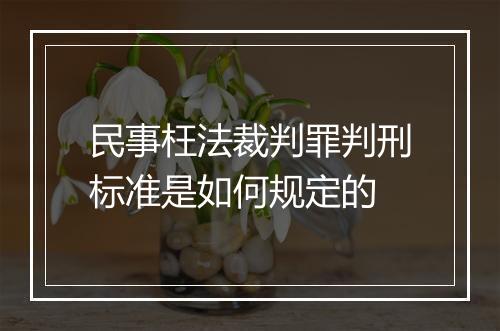 民事枉法裁判罪判刑标准是如何规定的