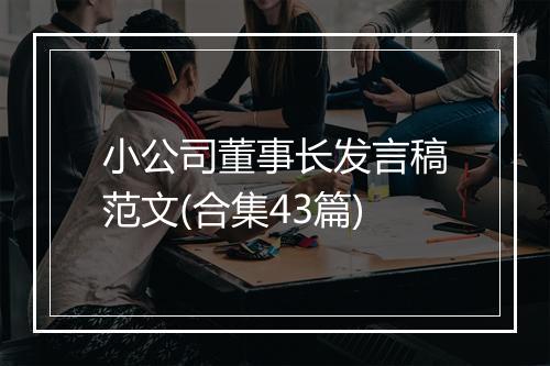 小公司董事长发言稿范文(合集43篇)