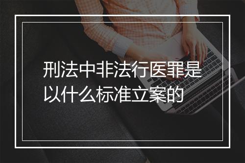 刑法中非法行医罪是以什么标准立案的