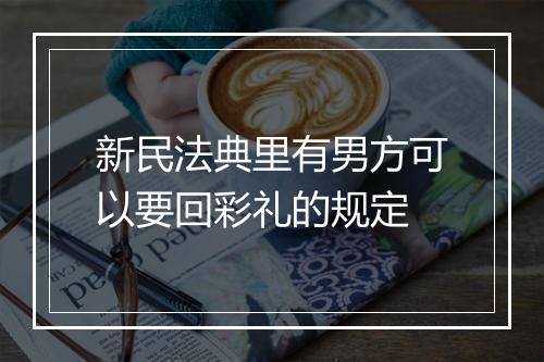 新民法典里有男方可以要回彩礼的规定