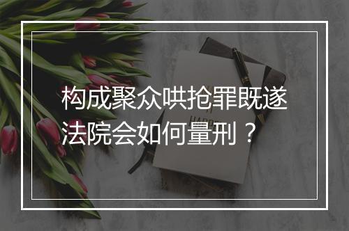 构成聚众哄抢罪既遂法院会如何量刑？