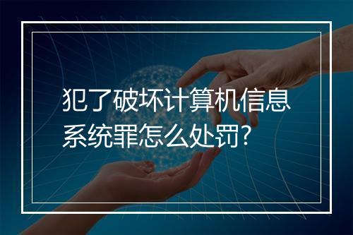 犯了破坏计算机信息系统罪怎么处罚?