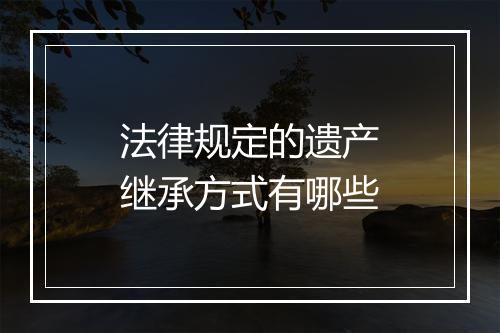 法律规定的遗产继承方式有哪些