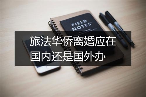 旅法华侨离婚应在国内还是国外办
